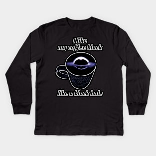 I like my coffee black like a black hole Kids Long Sleeve T-Shirt